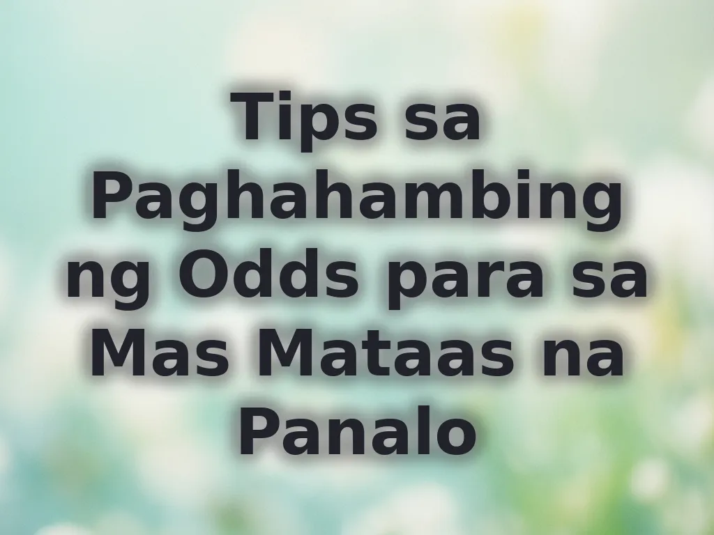 Tips sa Paghahambing ng Odds para sa Mas Mataas na Panalo