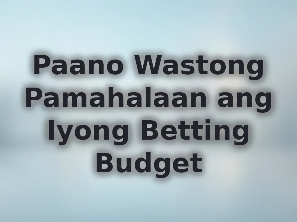 Paano Wastong Pamahalaan ang Iyong Betting Budget