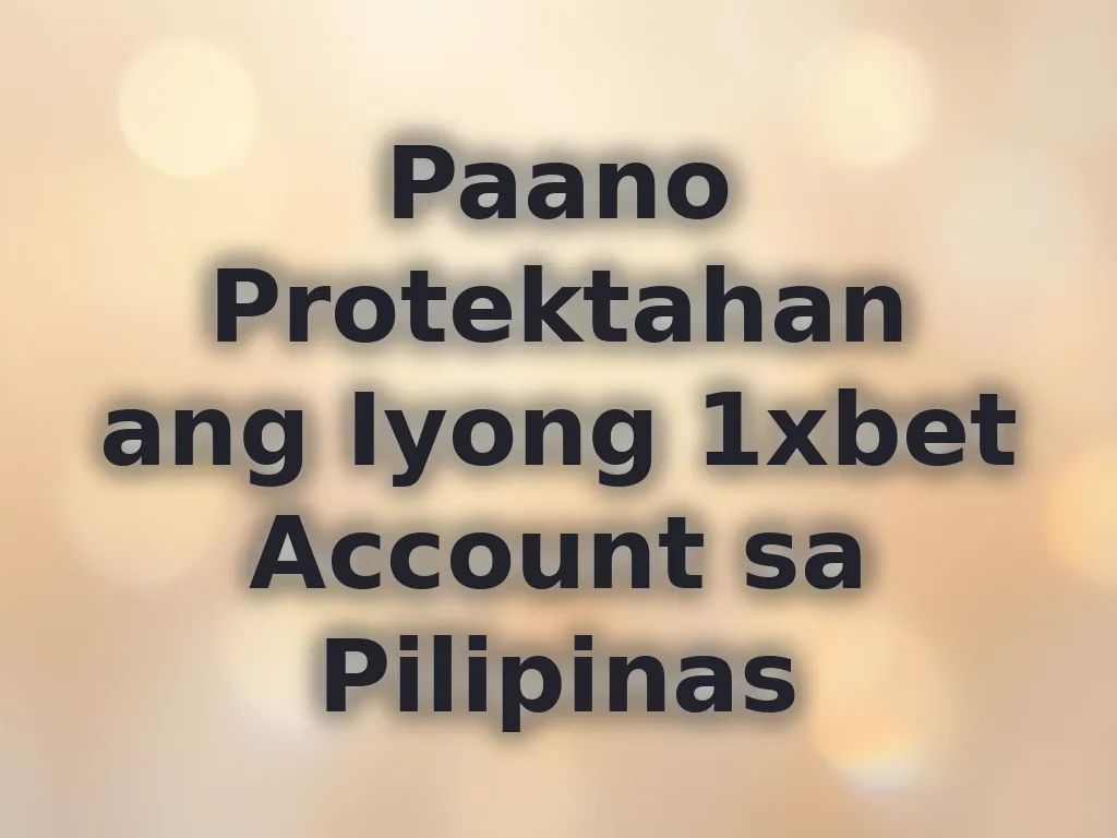 Paano Protektahan ang Iyong 1xbet Account sa Pilipinas